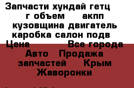 Запчасти хундай гетц 2010г объем 1.6 акпп кузовщина двигатель каробка салон подв › Цена ­ 1 000 - Все города Авто » Продажа запчастей   . Крым,Жаворонки